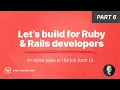 Let s build for Ruby and Rails developers - Part 6