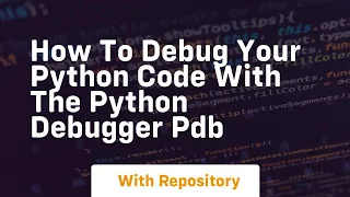 How to debug your python code with the python debugger pdb