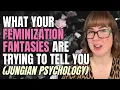 What Your Feminization Fantasies Are Trying To Tell You Jungian Psychology