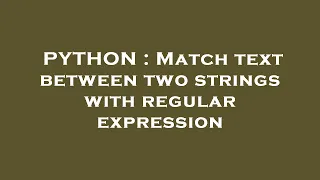 PYTHON Match text between two strings with regular expression