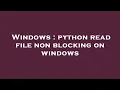Windows python read file non blocking on windows