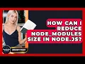 How Can I Reduce Node - modules Size In Node js