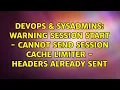 Warning session start - cannot send session cache limiter