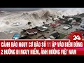 Download Lagu Cảnh báo nguy cơ bão số 11 ập vào Biển Đông, 2 hướng đi nguy hiểm, ảnh hưởng Việt Nam