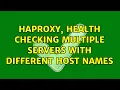 HAProxy health checking multiple servers with different host names 2 Solutions