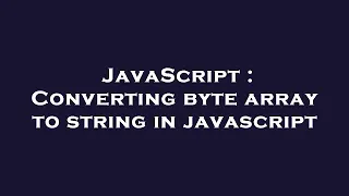 JavaScript Converting byte array to string in javascript