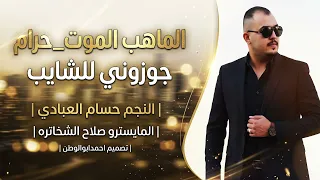 هذا الماهب الموت حرام جوزوني للشايب  النجم حسام العبادي   دبكات مطلوبه       دندنها