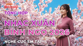 Năm Mới Bình An, Mùa Đoàn Viên | Tổng Hợp Nhạc Xuân BÍNH NGỌ 2026 Cực Êm Tai - Yêu Nhạc Trữ Tình