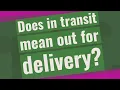 Does in transit mean out for delivery