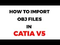 How to import OBJ files in CATIA V5 as editable shapes