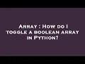 Array How do I toggle a boolean array in Python