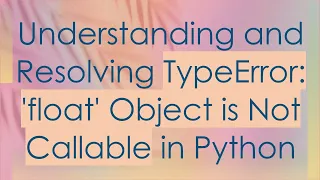 Understanding and Resolving TypeError float Object is Not Callable in Python