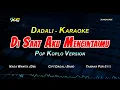 Download Lagu DADALI - DI SAAT AKU MENCINTAIMU KARAOKE KOPLO  VERSION (NADA CEWEK ) Mengapa kau pergi
