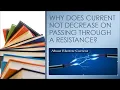 Why does current not decrease on passing through a resistance