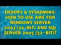 DevOps SysAdmins How to use AWE for Windows Server 2003 32-bit and SQL Server 2005 32-bit