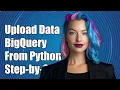 How to Upload Data to BigQuery from Python A Step-by-Step Guide