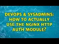 DevOps SysAdmins How to actually use the nginx HTTP Auth module