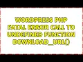 Wordpress PHP Fatal error Call to undefined function download - url 3 Solutions