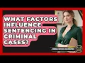 What Factors Influence Sentencing in Criminal Cases Criminal Defense Law Uncovered News