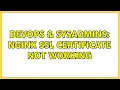 DevOps SysAdmins NGINX SSL Certificate Not Working 2 Solutions