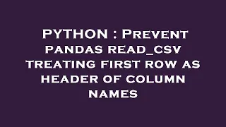 PYTHON Prevent pandas read - csv treating first row as header of column names