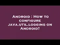 Android How to configure java util logging on Android