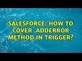 Salesforce How to cover addError method in trigger