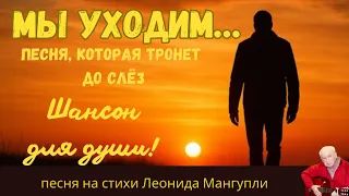 Мы уходим Песня которая тронет до слёз Душевный шансон на стихи Леонида Мангупли 