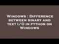 Windows Difference between binary and text in python on Windows