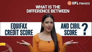 Equifax vs. CIBIL: Understanding the Differences in Credit Scores | IIFL Finance
