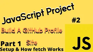 JavaScript Project Build a Github Profile Site - Setup and How fetch Works PART 1