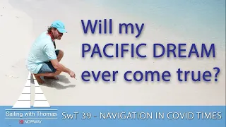 Will my PACIFIC DREAM ever come true – SwT 39 (NAVIGATION THROUGH A CHALLENGING TIME)