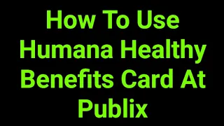 How To Use Humana Healthy Benefits Card At Publix