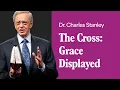 The Cross Grace Displayed - Dr Charles Stanley