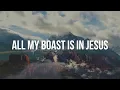 All My Boast Is in Jesus (Lyric Video) - Keith & Kristyn Getty, Matt Boswell, Matt Papa