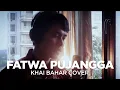 Download Lagu FATWA PUJANGGA (COVER BY KHAI BAHAR)