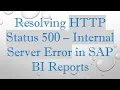 Resolving HTTP Status 500 - Internal Server Error in SAP BI Reports