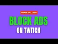 How to block ads on Twitch 2026 EDITION