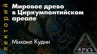 Михаил Кудин: Мировое древо в Циркумпонтийском ареале