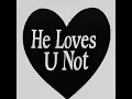 He Loves U Not