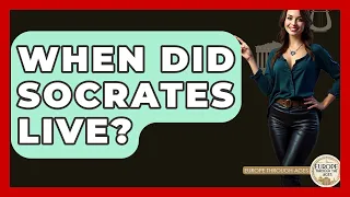 When Did Socrates Live - Europe Through the Ages