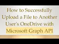 How to Successfully Upload a File to Another User s OneDrive with Microsoft Graph API