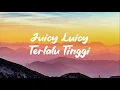 Download Lagu JUICY LUICY - TERLALU TINGGI (LIRIK LAGU)