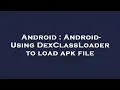 Android Android - Using DexClassLoader to load apk file