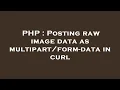 PHP Posting raw image data as - data in curl