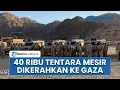 Download Lagu Mesir Jor-joran Bantu Palestina! 40.000 Tentara Dikerahkan ke Perbatasan Jelang Israel Caplok Gaza