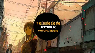 Download Vì Người Không Xứng Đáng [Tuấn Hưng] - Remix MP3