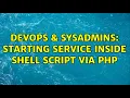DevOps SysAdmins Starting service inside shell script via PHP