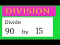 Divide 90 by 15 Divide completely