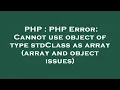 PHP PHP Error Cannot use object of type stdClass as array array and object issues